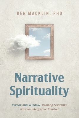 Narrative Spirituality: Mirror and Window: Reading Scripture with an Integrative Mindset. by Macklin, Ken