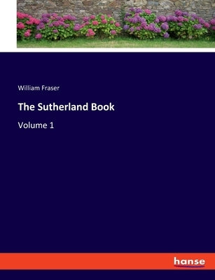 The Sutherland Book: Volume 1 by Fraser, William