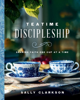 Teatime Discipleship: Sharing Faith One Cup at a Time by Clarkson, Sally