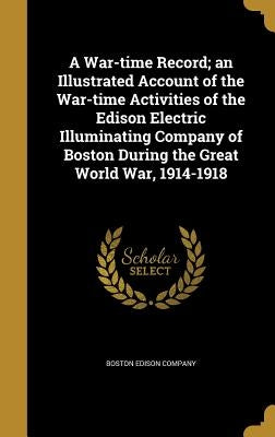 A War-time Record; an Illustrated Account of the War-time Activities of the Edison Electric Illuminating Company of Boston During the Great World War, by Boston Edison Company