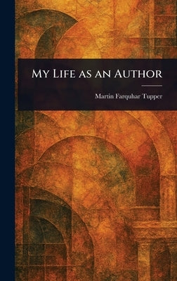 My Life as an Author by Tupper, Martin Farquhar
