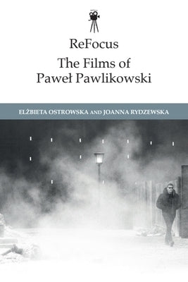 Refocus: The Films of Pawel Pawlikowski by Ostrowska, Elzbieta