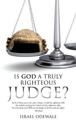 Is God a Truly Righteous Judge? by Odewale, Israel