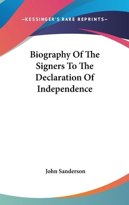 Biography Of The Signers To The Declaration Of Independence by Sanderson, John