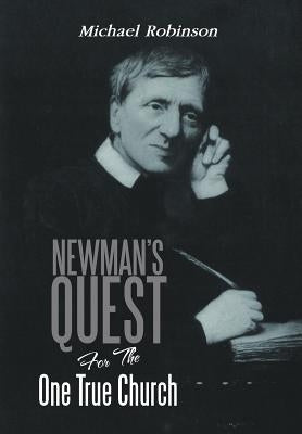 Newman's Quest for the One True Church by Robinson, Michael