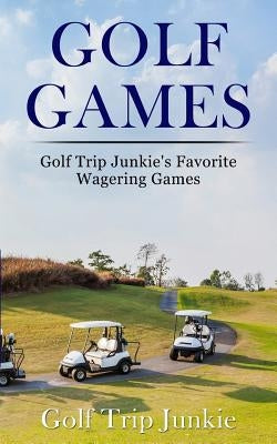 Golf Games: Golf Trip Junkie's Favorite Wagering Games by Junkie, Golf Trip