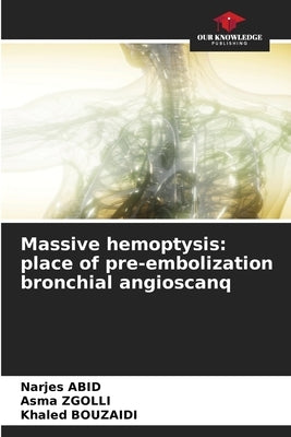 Massive hemoptysis: place of pre-embolization bronchial angioscanq by Abid, Narjes