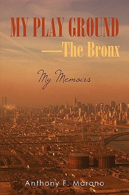 My Play Ground-The Bronx: My Memoirs by Marano, Anthony F.