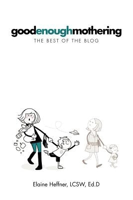 Goodenoughmothering: The Best of the Blog by Heffner Lcsw Ed D., Elaine