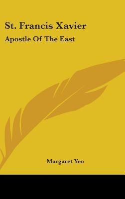 St. Francis Xavier: Apostle of the East by Yeo, Margaret
