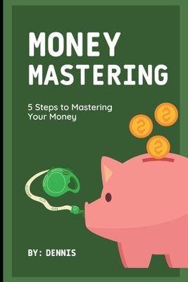 5 Steps to Mastering Your Money: Learn how to manage it effectively. by Watts, Dennis