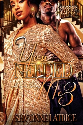You Needed Me 3: A Love Story by Latrice, Shvonne