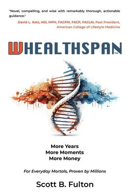 Whealthspan: More Years, More Moments, More Money by Fulton, Scott