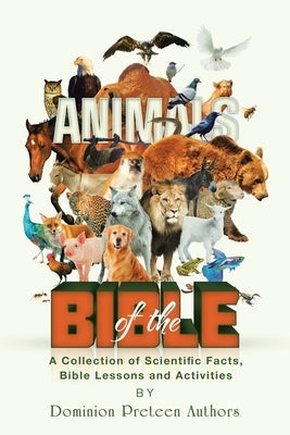Animals of the Bible: A Collection of Scientific Facts, Bible lessons and Activities by Authors, Dominion Preteen