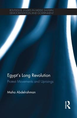 Egypt's Long Revolution: Protest Movements and Uprisings by Abdelrahman, Maha