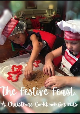 The Festive Feast: A Christmas Cookbook for Kids by Satcher, April