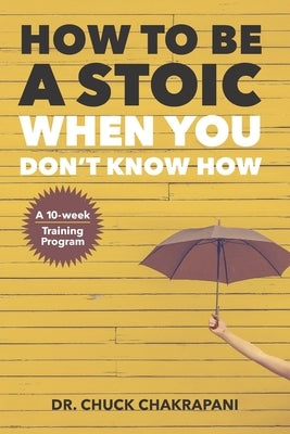 How To Be A Stoic When You Don't Know How by Chakrapani, Chuck