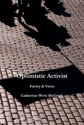 Optimistic Activist: Poetry and Verse by West-McGrath, Catherine