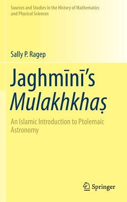 Jaghmīnī's Mulakhkhaṣ: An Islamic Introduction to Ptolemaic Astronomy by Ragep, Sally P.
