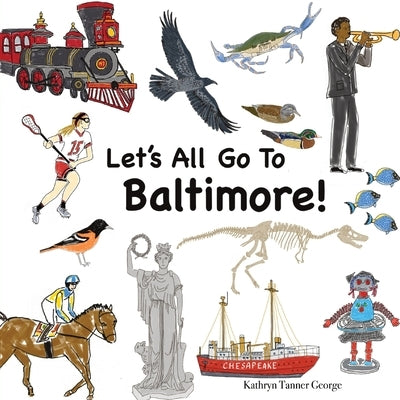 Let's All Go To Baltimore! by George, Kathryn T.