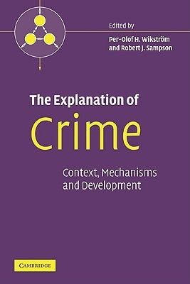 The Explanation of Crime: Context, Mechanisms and Development by Wikström, Per-Olof H.