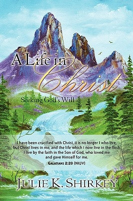 A Life in Christ by Shirkey, Julie K.