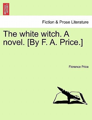 The White Witch. a Novel. [By F. A. Price.] Vol. II. by Price, Florence