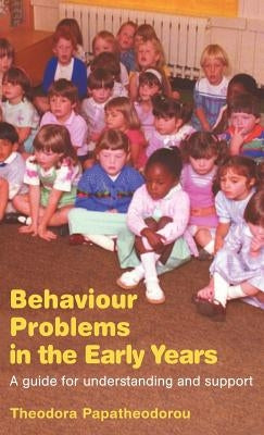 Behaviour Problems in the Early Years: A Guide for Understanding and Support by Papatheodorou, Theodora