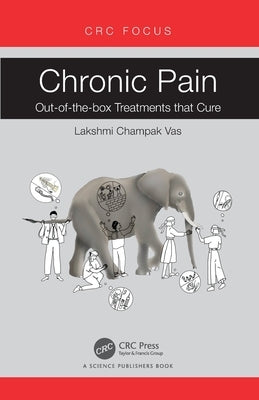 Chronic Pain: Out-of-the-box Treatments that Cure by Vas, Lakshmi Champak