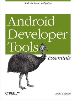Android Developer Tools Essentials: Android Studio to Zipalign by Wolfson, Mike