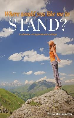 Where Would You Like Me to Stand?: A Collection of Inspirational Writings by Washington, Erma