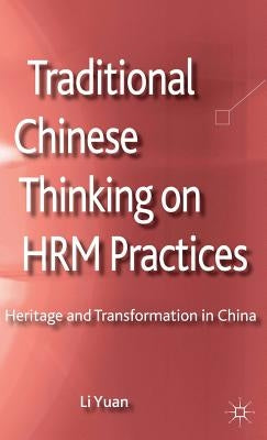 Traditional Chinese Thinking on HRM Practices: Heritage and Transformation in China by Yuan, L.