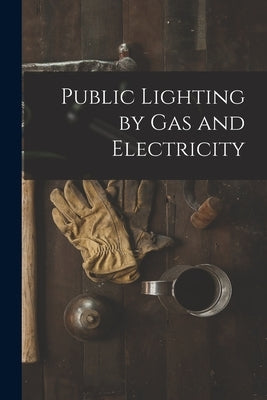 Public Lighting by Gas and Electricity by Anonymous