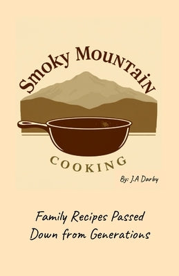 Smoky Mountain Cooking: Family Recipes Passed Down from Generations by Darby, Jacob