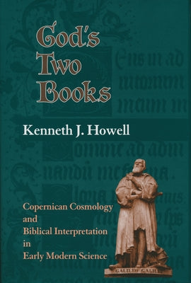 God's Two Books: Copernical Cosmology and Biblical Interpretation in Early Modern Science by Howell, Kenneth J.