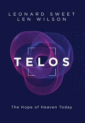 Telos: The Hope of Heaven Today by Sweet, Leonard