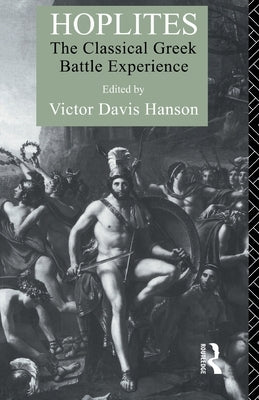 Hoplites: The Classical Greek Battle Experience by Hanson, Victor Davis