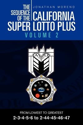 The Sequence of the California Super Lotto Plus Volume 2: FROM LOWEST TO GREATEST 2-3-4-5-6 to 2-44-45-46-47 by Moreno, Jonathan