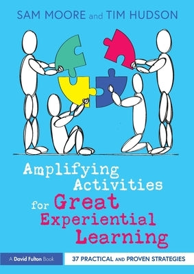 Amplifying Activities for Great Experiential Learning: 37 Practical and Proven Strategies by Moore, Sam