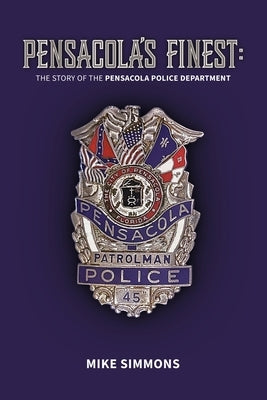Pensacola's Finest: The Story of the Pensacola Police Department by Simmons, Mike