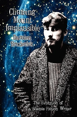 Climbing Mount Implausible: The Evolution of a Science Fiction Writer by Broderick, Damien