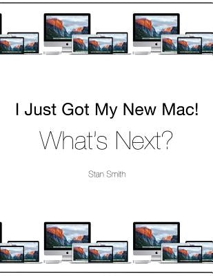 I Just Got My New Mac! What's Next?: (Black & White Print Edition) by Smith, Stan