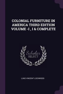 Colonial Furniture in America Third Edition Volume -I, I & Complete by Lockwood, Luke Vincent