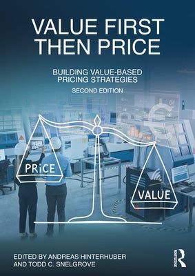 Value First, Then Price: Building Value-Based Pricing Strategies by Hinterhuber, Andreas