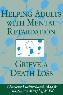 Helping Adults With Mental Retardation Grieve A Death Loss by Luchterhand, Charlene