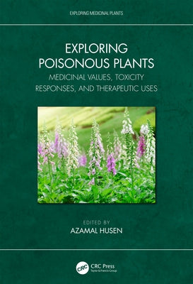 Exploring Poisonous Plants: Medicinal Values, Toxicity Responses, and Therapeutic Uses by Husen, Azamal