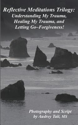 Reflective Meditations: Unraveling My Trauma, Healing My Trauma, and Letting Go-Forgiveness by Tait, Audrey