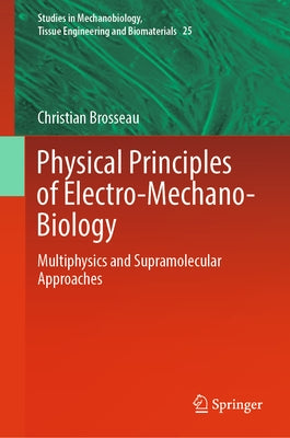 Physical Principles of Electro-Mechano-Biology: Multiphysics and Supramolecular Approaches by Brosseau, Christian