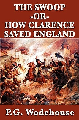 The Swoop -Or- How Clarence Saved England by Wodehouse, P. G.
