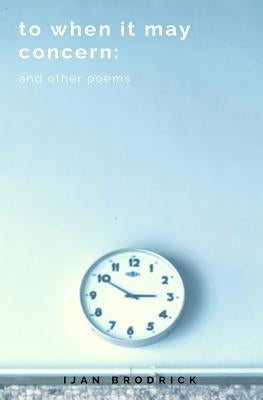 to when it may concern: and other poems by Brodrick, Ijan